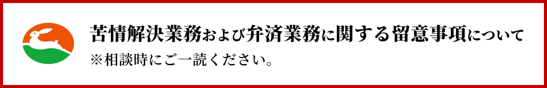 苦情解決業務および弁済業務に関する留意事項について ※相談時にご一読ください。